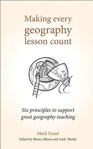 Making Every Geography Lesson Count de Mark Enser