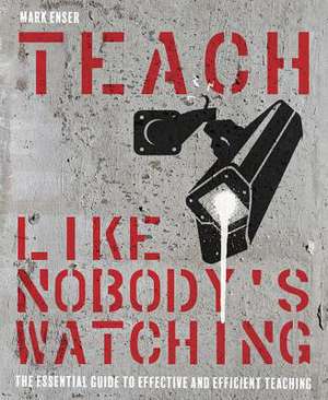 Teach Like Nobody's Watching de Mark Enser