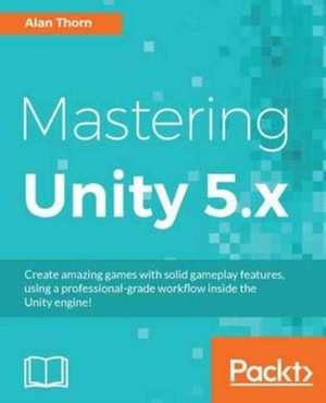 Mastering Unity 5.x de Alan Thorn