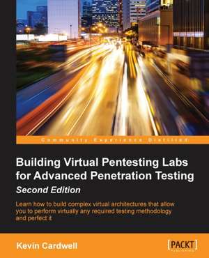 Building Virtual Pentesting Labs for Advanced Penetration Testing, Second Edition de Kevin Cardwell