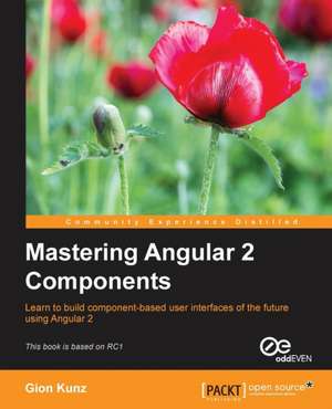 Mastering Angular 2 Components de Gion Kunz