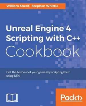 Unreal Engine 4 Scripting with C++ Cookbook de William Sherif