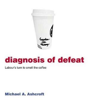 Ashcroft, M: Diagnosis of Defeat de Michael Ashcroft