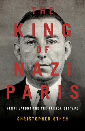 The King of Nazi Paris: Henri LaFont and the Gangsters of the French Gestapo de Christopher Othen