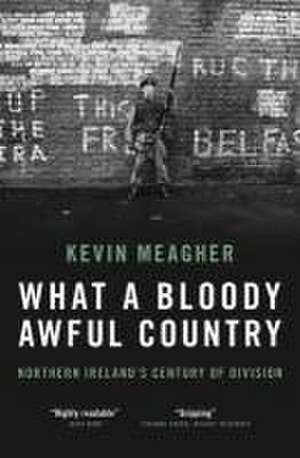 What a Bloody Awful Country: Northern Ireland's Century of Division de Kevin Meagher