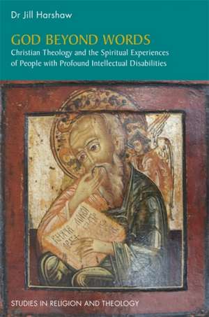 God Beyond Words: Christian Theology and the Spiritual Experiences of People with Profound Intellectual Disabilities de Jill Harshaw