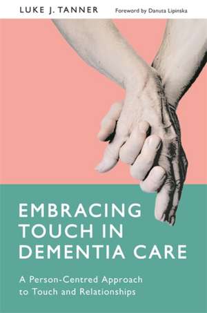 Embracing Touch in Dementia Care de Luke Tanner