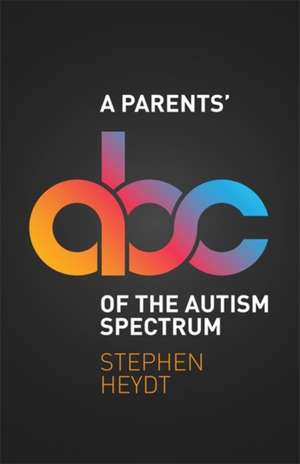 A Parents' ABC of the Autism Spectrum de Stephen Heydt