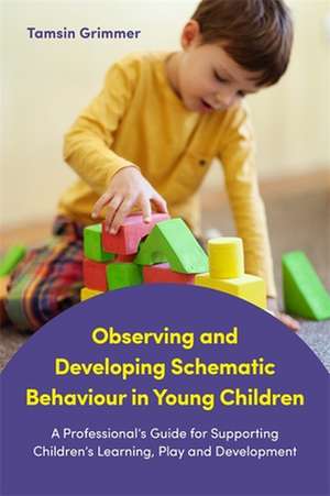 Observing and Developing Schematic Behaviour in Young Children de Tamsin Grimmer