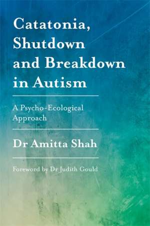 Catatonia, Shutdown and Breakdown in Autism de Amitta Shah