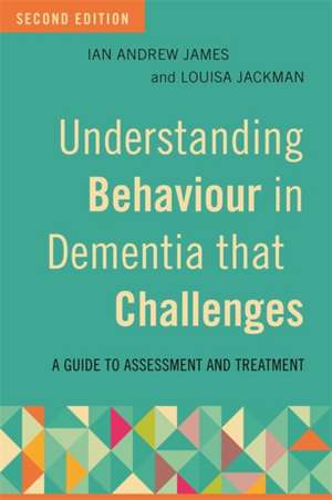 Understanding Behaviour in Dementia that Challenges, Second Edition de Ian Andrew James