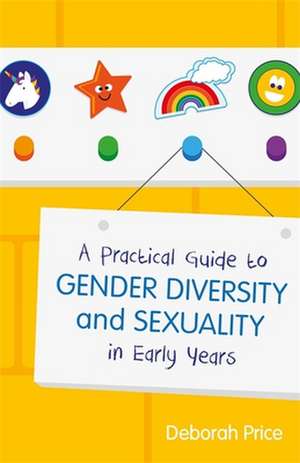 A Practical Guide to Gender Diversity and Sexuality in Early Years de Deborah Price