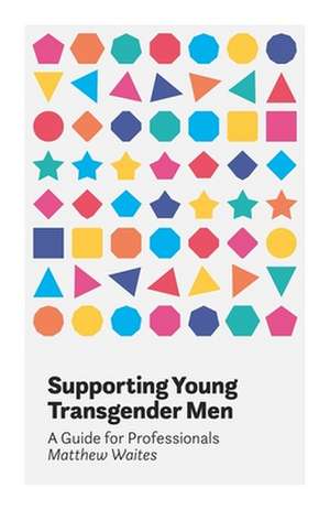 Supporting Young Transgender Men de Matthew Waites