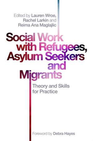 Social Work with Refugees, Asylum Seekers and Migrants de Lauren Wroe