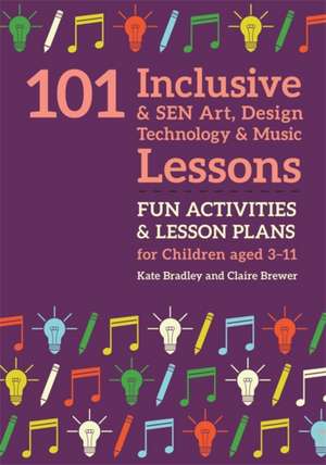 101 Inclusive and Sen Art, Design Technology and Music Lessons de Kate Bradley