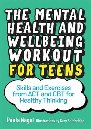 The Mental Health and Wellbeing Workout for Teens de Paula Nagel