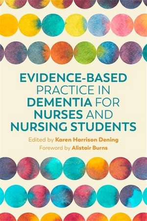 Evidence-Based Practice in Dementia for Nurses and Nursing Students de Karen Harrison Dening