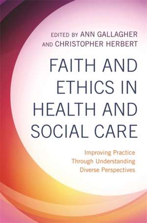 Faith and Ethics in Health and Social Care de Ann Gallagher