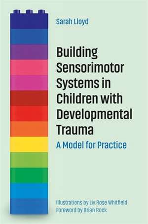 Building Sensorimotor Systems in Children with Developmental Trauma de Sarah Lloyd