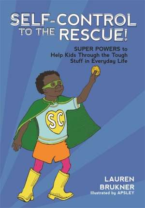 Self-Control to the Rescue!: Super Powers to Help Kids Through the Tough Stuff in Everyday Life de Lauren Brukner