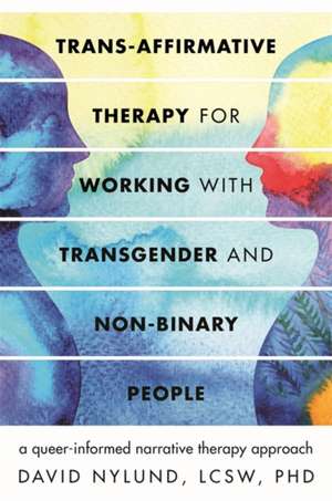 Trans-Affirmative Therapy for Working with Transgender and Non-Binary People de David Nylund