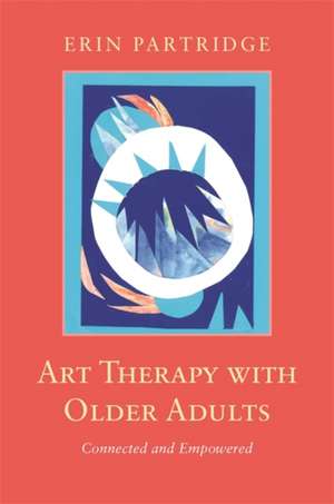 Art Therapy with Older Adults de Erin Partridge