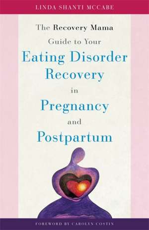 The Recovery Mama Guide to Your Eating Disorder Recovery in Pregnancy and Postpartum de Linda Shanti McCabe