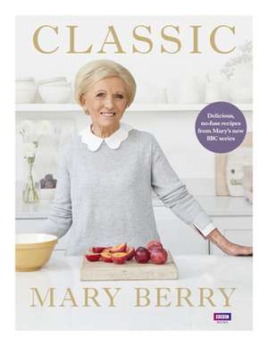 Classic: Delicious, no-fuss recipes from Mary’s new BBC series de Mary Berry