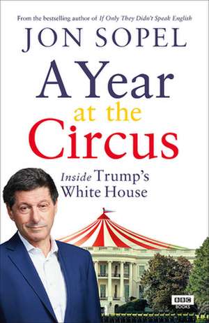 A Year at the Circus: Inside Trump's White House de Jon Sopel