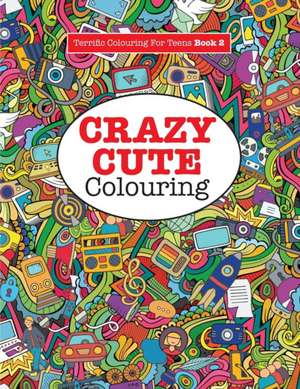 Crazy Cute Colouring (Terrific Colouring For Teens ) de Elizabeth James