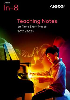 Teaching Notes on Piano Exam Pieces 2025 & 2026, ABRSM Grades In-8 de ABRSM