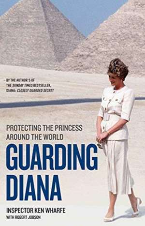 Guarding Diana - Protecting The Princess Around the World de Ken Wharfe