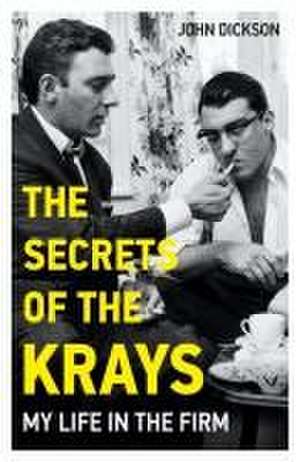 The Secrets of The Krays - My Life in The Firm de John Dickson