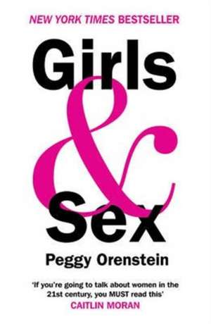 Girls & Sex - Navigating the Complicated New Landscape de Peggy Orenstein