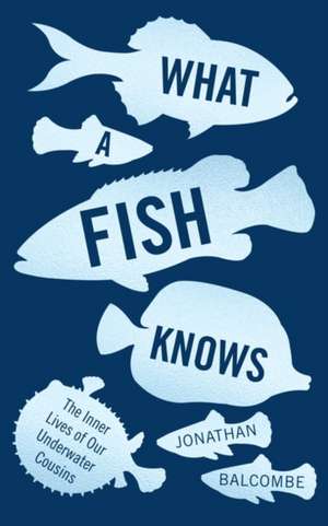 What a Fish Knows de Jonathan Balcombe