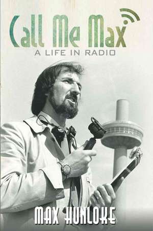 Call Me Max - A Life in Radio de Max Hunloke