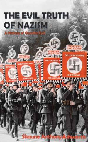 The Evil Truth of Nazism de Shaune Anthony Ashworth