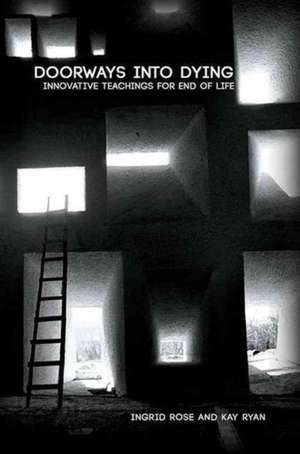 Doorways into Dying: Innovative Teachings for End of Life de Ingrid Rose