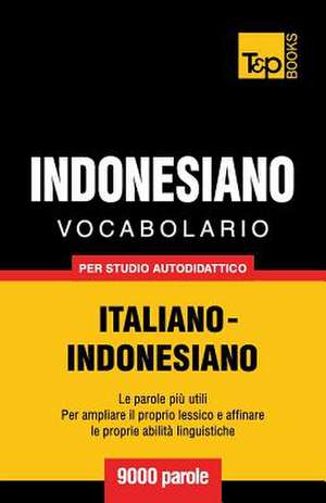 Vocabolario Italiano-Indonesiano Per Studio Autodidattico - 9000 Parole de Andrey Taranov