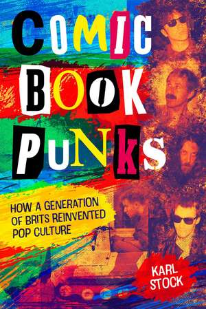 Comic Book Punks: How a Generation of Brits Reinvented Pop Culture de Karl Stock