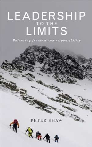 Leadership to the Limits de Peter Shaw