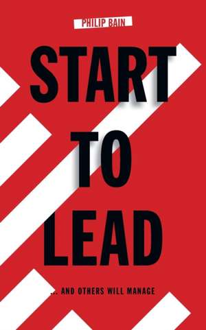 Start to Lead... And Others Will Manage de Philip Bain