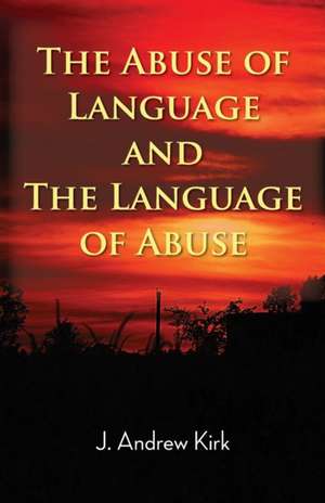 The Abuse of Language and the Language of Abuse de J. Andrew Kirk