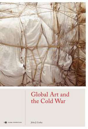 Global Art and the Cold War de John J. Curley