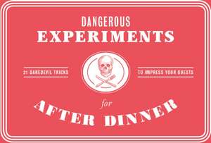 Dangerous Experiments for After Dinner: 21 Daredevil Tricks to Impress Your Guests de Kendra Wilson