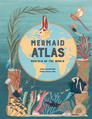 The Mermaid Atlas de Anna Claybourne