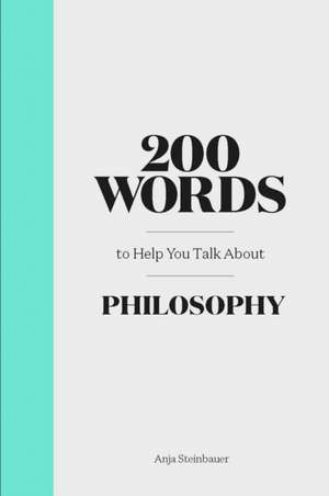 200 Words to Help You Talk About Philosophy de Anja Steinbauer