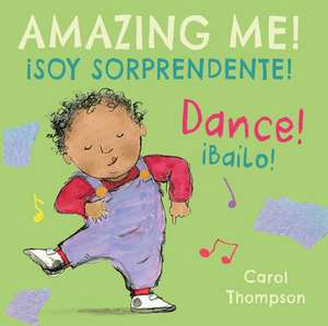 ¡Bailo!/Dance!: ¡Soy Sorprendente!/Amazing Me! de Carol Thompson