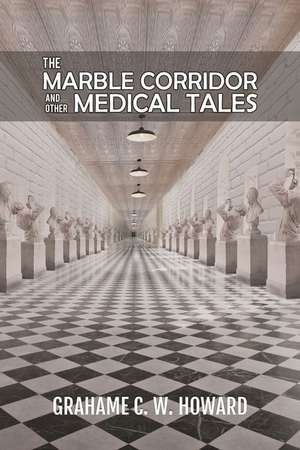 The Marble Corridor and Other Medical Tales de Grahame C. W. Howard