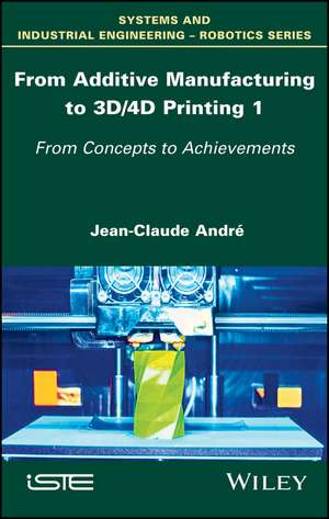 From Additive Manufacturing to 3D Printing Vol 1 – Theory and Achievements de JC André